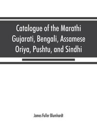 Cover image for Catalogue of the Marathi, Gujarati, Bengali, Assamese, Oriya, Pushtu, and Sindhi manuscripts in the library of the British Museum