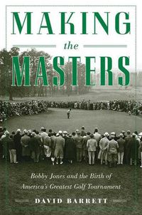 Cover image for Making the Masters: Bobby Jones and the Birth of America's Greatest Golf Tournament