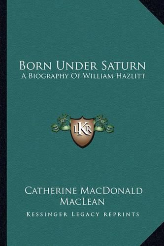 Born Under Saturn: A Biography of William Hazlitt