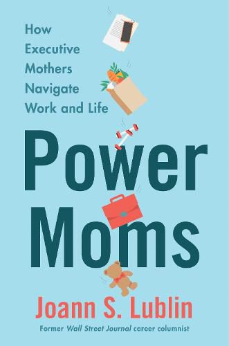 Cover image for Power Moms: How Executive Mothers Navigate Work and Life