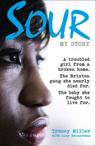 Cover image for Sour: My Story: A Troubled Girl from a Broken Home. the Brixton Gang She Nearly Died for. the Baby She Fought to Live for.