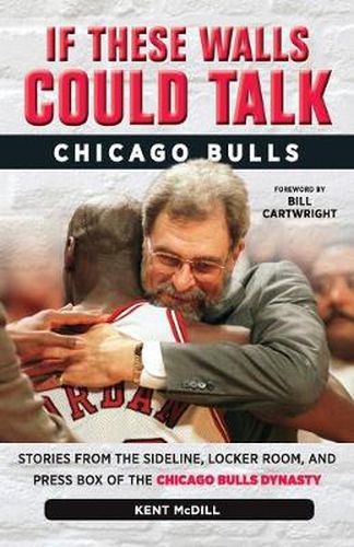 Cover image for If These Walls Could Talk: Chicago Bulls: Stories from the Sideline, Locker Room, and Press Box of the Chicago Bulls Dynasty