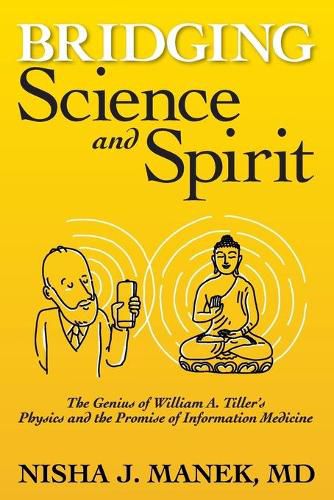 Cover image for Bridging Science and Spirit: The Genius of William A. Tiller's Physics and the Promise of Information Medicine