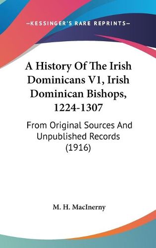 Cover image for A History of the Irish Dominicans V1, Irish Dominican Bishops, 1224-1307: From Original Sources and Unpublished Records (1916)