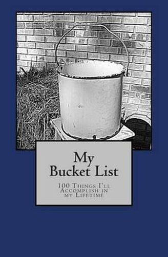 Cover image for My Bucket List: 100 Things I'll Accomplish In My Lifetime