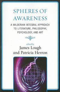 Cover image for Spheres of Awareness: A Wilberian Integral Approach to Literature, Philosophy, Psychology, and Art