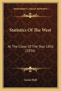 Cover image for Statistics of the West: At the Close of the Year 1836 (1836)