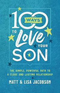 Cover image for 100 Ways to Love Your Son: The Simple, Powerful Path to a Close and Lasting Relationship