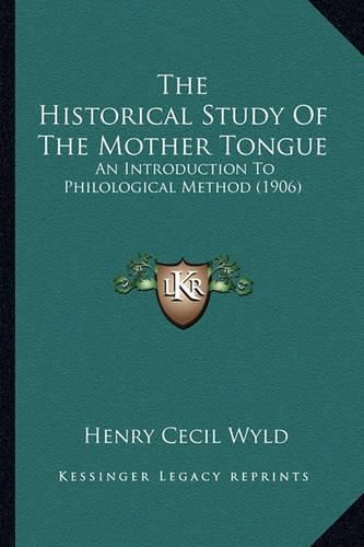 Cover image for The Historical Study of the Mother Tongue the Historical Study of the Mother Tongue: An Introduction to Philological Method (1906) an Introduction to Philological Method (1906)