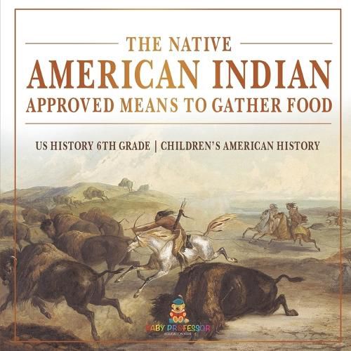 Cover image for The Native American Indian Approved Means to Gather Food - US History 6th Grade Children's American History