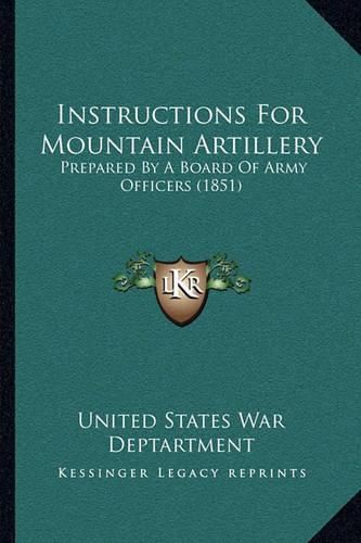 Cover image for Instructions for Mountain Artillery: Prepared by a Board of Army Officers (1851)