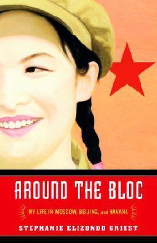 Cover image for Around the Bloc: My Life in Moscow, Beijing, and Havana