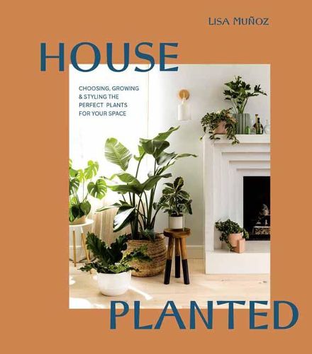 Cover image for House Planted: Choosing, Growing, and Styling the Perfect Plants for Your Space