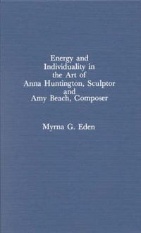 Cover image for Energy and Individuality in the Art of Anna Huntington, Sculptor, and Amy Beach