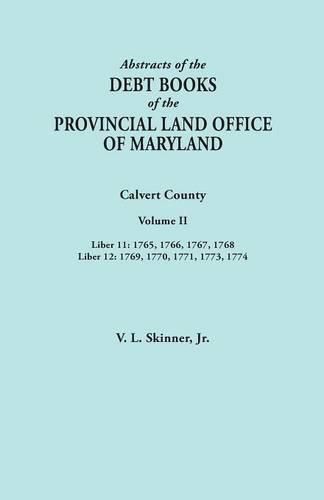 Cover image for Abstracts of the Debt Books of the Provincial Land Office of Maryland. Calvert County, Volume II. Liber 11: 1765, 1766, 1767, 1768; Liber 12: 1769, 1770, 1771, 1773, 1774