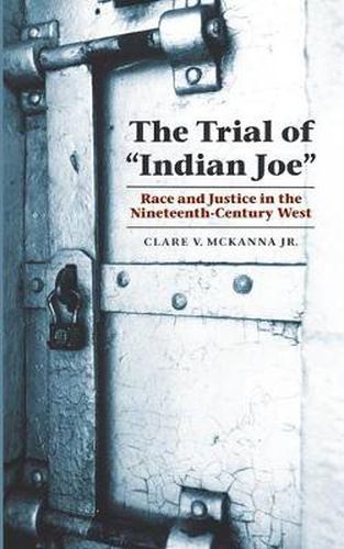 The Trial of  Indian Joe: Race and Justice in the Nineteenth-Century West