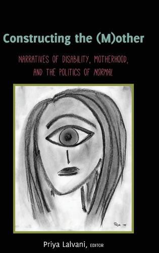 Cover image for Constructing the (M)other: Narratives of Disability, Motherhood, and the Politics of  Normal