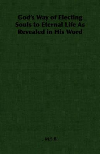 Cover image for God's Way of Electing Souls to Eternal Life as Revealed in His Word