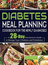 Cover image for Diabetes Meal Planning Cookbook for the Newly Diagnosed: A 28-Day Introductory Guide to Manage Type 2 Diabetes and Prediabetes