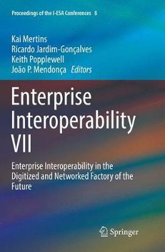 Cover image for Enterprise Interoperability VII: Enterprise Interoperability in the Digitized and Networked Factory of the Future