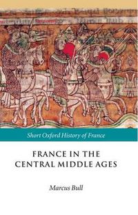 Cover image for France in the Central Middle Ages: 900-1200