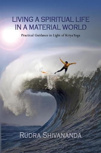 Cover image for Living a Spiritual Life in a Material World: Practical Guidance in Light of Kriya Yoga