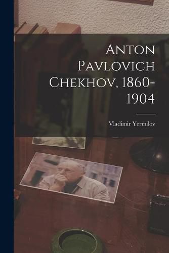 Cover image for Anton Pavlovich Chekhov, 1860-1904