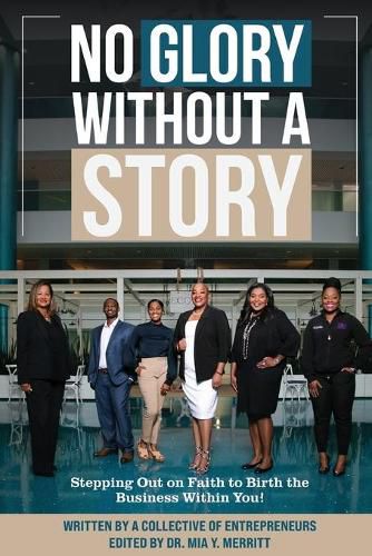 Cover image for No Glory Without a Story! Stepping out on Faith to Birth the Business within You!