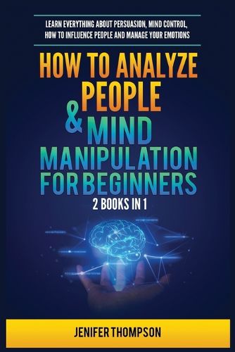 Cover image for How to Analyze People & Mind Manipulation for Beginners: 2 Books in 1: Learn Everything about Persuasion, Mind Control, How to Influence People and Manage Your Emotions