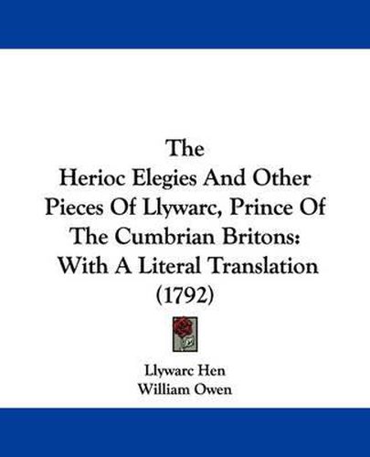 Cover image for The Herioc Elegies and Other Pieces of Llywarc, Prince of the Cumbrian Britons: With a Literal Translation (1792)