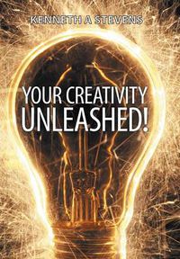 Cover image for Your Creativity Unleashed!: Amplify Your Wealth and Revitalize Your Creative Juices