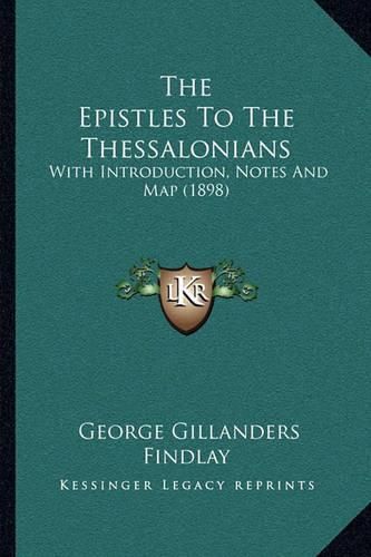 Cover image for The Epistles to the Thessalonians: With Introduction, Notes and Map (1898)