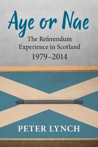 Cover image for Aye or Nae: The Referendum Experience in Scotland 1979-2014