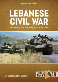 Cover image for Lebanese Civil War Volume 5: Rushing to the Deadline, 11-12 June 1982