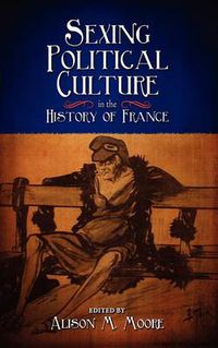 Cover image for Sexing Political Culture in the History of France