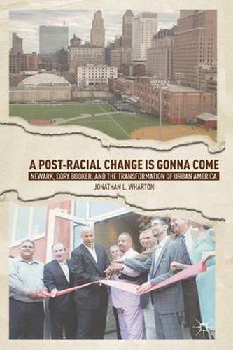 A Post-Racial Change Is Gonna Come: Newark, Cory Booker, and the Transformation of Urban America