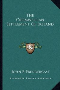 Cover image for The Cromwellian Settlement of Ireland