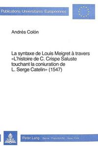 Cover image for La Syntaxe de Louis Meigret a Travers -L'Histoire de C. Crispe Saluste Touchant La Conjuration de L. Serge Catelin- (1547)