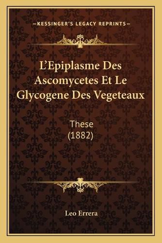 Cover image for L'Epiplasme Des Ascomycetes Et Le Glycogene Des Vegeteaux: These (1882)