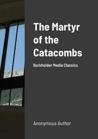 Cover image for The Martyr of the Catacombs