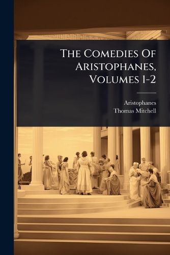 Cover image for The Comedies Of Aristophanes, Volumes 1-2