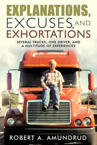 Cover image for Explanations, Excuses, and Exhortations: Several Trucks, One Driver, and a Multitude of Experiences