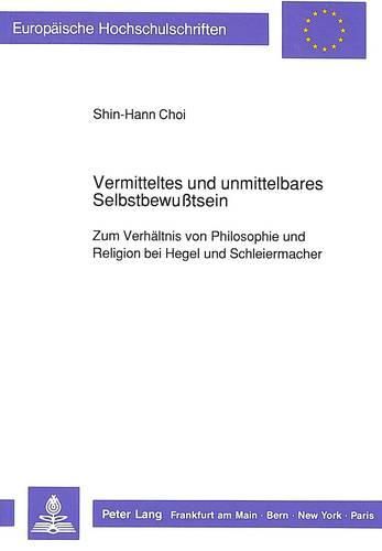 Cover image for Vermitteltes Und Unmittelbares Selbstbewusstsein: Zum Verhaeltnis Von Philosophie Und Religion Bei Hegel Und Schleiermacher