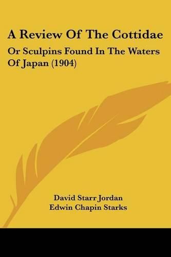 A Review of the Cottidae: Or Sculpins Found in the Waters of Japan (1904)