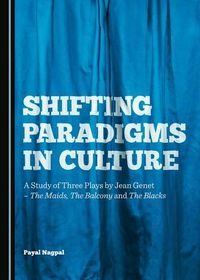 Cover image for Shifting Paradigms in Culture: A Study of Three Plays by Jean Genet-The Maids, The Balcony and The Blacks
