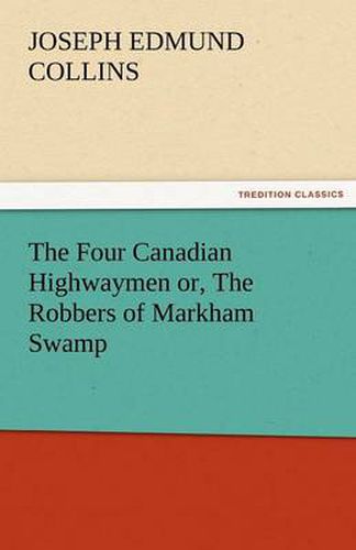 Cover image for The Four Canadian Highwaymen Or, the Robbers of Markham Swamp