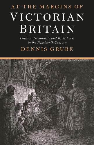 Cover image for At the Margins of Victorian Britain: Politics, Immorality and Britishness in the Nineteenth Century