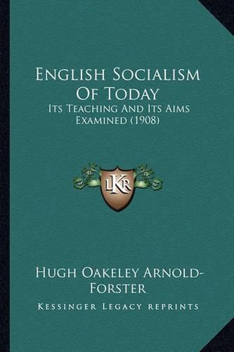 Cover image for English Socialism of Today: Its Teaching and Its Aims Examined (1908)