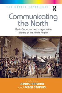 Cover image for Communicating the North: Media Structures and Images in the Making of the Nordic Region