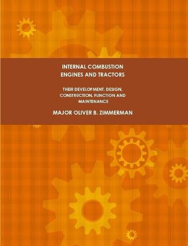 Internal Combustion Engines and Tractors, Their Development, Design, Construction, Function and Maintenance.